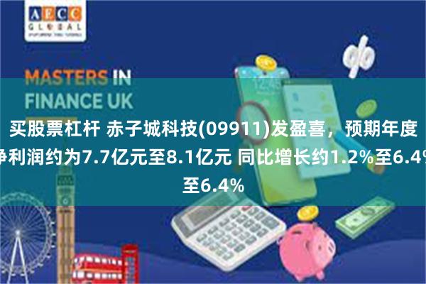 买股票杠杆 赤子城科技(09911)发盈喜，预期年度净利润约为7.7亿元至8.1亿元 同比增长约1.2%至6.4%