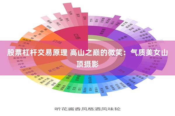 股票杠杆交易原理 高山之巅的微笑：气质美女山顶摄影