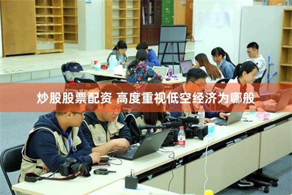 炒股股票配资 高度重视低空经济为哪般