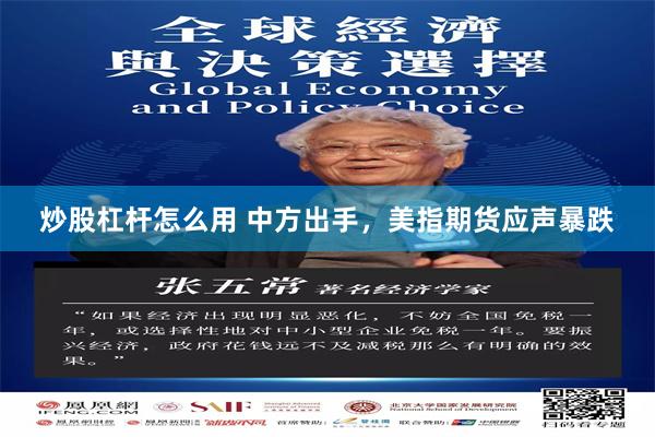 炒股杠杆怎么用 中方出手，美指期货应声暴跌