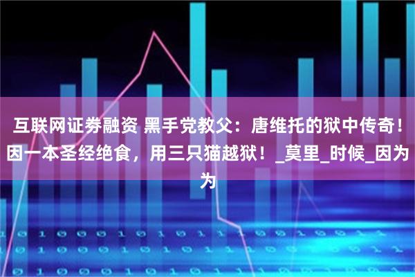 互联网证劵融资 黑手党教父：唐维托的狱中传奇！因一本圣经绝食，用三只猫越狱！_莫里_时候_因为