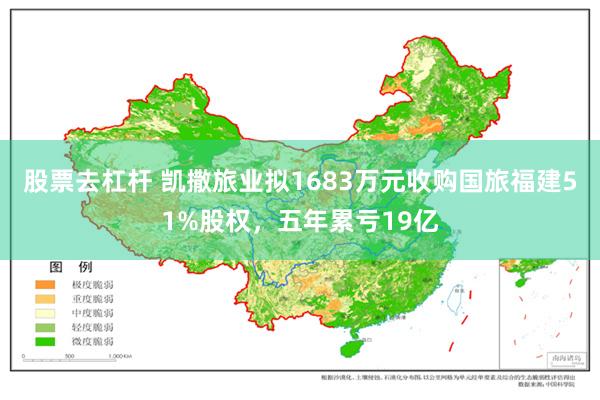 股票去杠杆 凯撒旅业拟1683万元收购国旅福建51%股权，五年累亏19亿