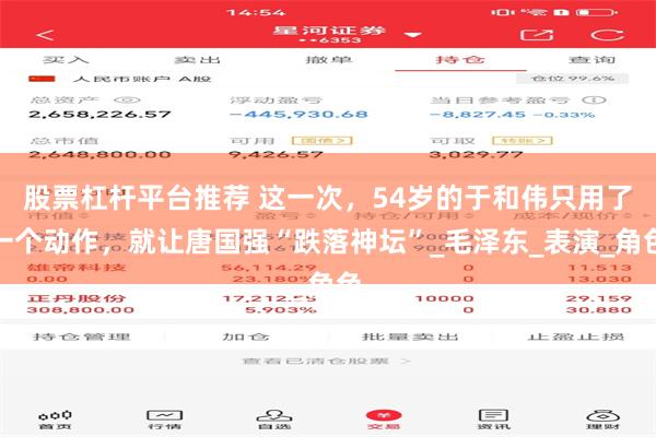 股票杠杆平台推荐 这一次，54岁的于和伟只用了一个动作，就让唐国强“跌落神坛”_毛泽东_表演_角色